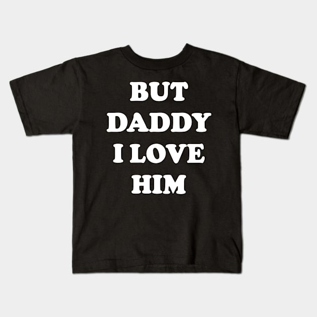 But Daddy I Love Him Kids T-Shirt by Emma